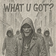 WHAT U GOT?