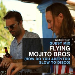 Juno Download Guest Mix -  Flying Mojito Bros (How Do You Are?/Too Slow To Disco)