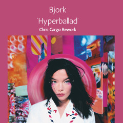 Bjork 'Hyperballad' Chris Cargo Remix