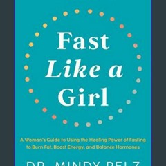 {DOWNLOAD} 📚 Fast Like a Girl: A Woman's Guide to Using the Healing Power of Fasting to Burn Fat,
