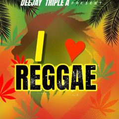 DEEJAY TRIPLE A - I LOVE REGGAE MIXTAPE 2025