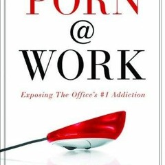 Ebook Porn @ Work: Exposing the Office's #1 Addiction