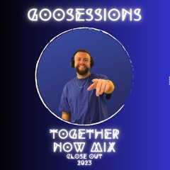 GooSEssions || Together Now Mix 2023