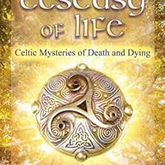 [View] [PDF EBOOK EPUB KINDLE] The Last Ecstasy of Life: Celtic Mysteries of Death an