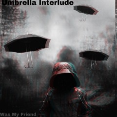 Umbrella Interlude{Was My Friend}(Prod. Ponos Beats)