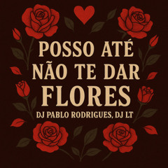 POSSO ATÉ NÃO TE DAR FLORES, SENTA, POKA, TODA PEKA DELA - TAMBOR XRC - FUNK RJ -LT, PABLO RODRIGUES