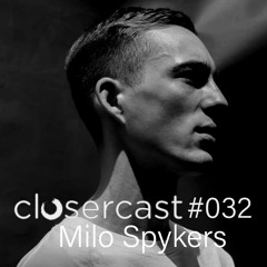 Closercast #032 - MILO SPYKERS