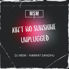 DJ MSM - AIN'T NO SUNSHINE UNPLUGGED ft. HIMMAT SANDHU