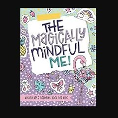 [PDF READ ONLINE] ⚡ The Magically Mindful Me: Mindfulness Coloring Book for Kids [PDF]