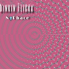 NoPhace- Dinkin Flicka