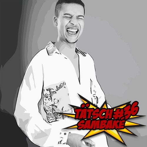 Tätsch #36 - Sambaké