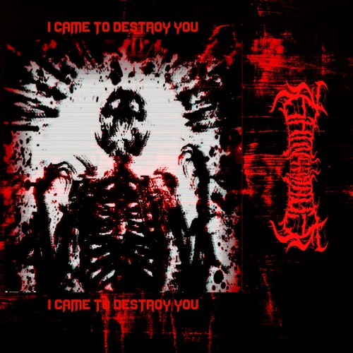 I CAME TO DESTROY YOU