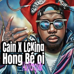 [Remix] Cain x LCKing - Hong Bé Ơi - HuyTang Mix