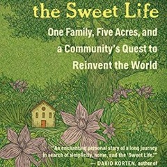 Get EPUB KINDLE PDF EBOOK Dispatches from the Sweet Life: One Family, Five Acres, and a Community's
