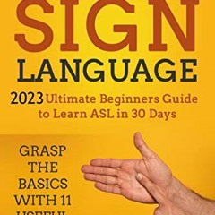 View PDF American Sign Language: 2023 Ultimate Beginners Guide to Learn ASL in 30 Days. Grasp the Ba