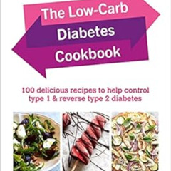 GET EBOOK 📤 The Low-Carb Diabetes Cookbook: 100 delicious recipes to help control ty