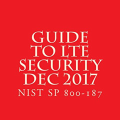 VIEW EPUB 📍 Guide to LTE Security (Dec 2017): NIST SP 800-187 by  National Institute