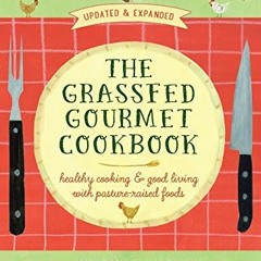 DOWNLOAD PDF 📂 The Grassfed Gourmet Cookbook: Healthy Cooking and Good Living with P