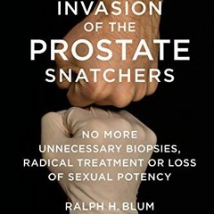 [Free] EBOOK 💖 Invasion of the Prostate Snatchers: No More Unnecessary Biopsies, Rad