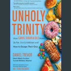 [READ EBOOK]$$ ✨ UNHOLY TRINITY: How Carbs, Sugar & Oils Make Us Fat, Sick & Addicted and How to E