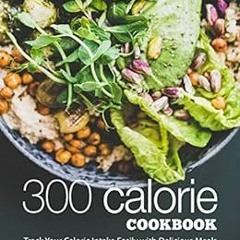 [Access] [EBOOK EPUB KINDLE PDF] 300 Calorie Cookbook: Track your Caloric Intake Easi
