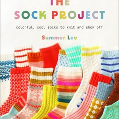 [Download PDF] The Sock Project: Colorful, Cool Socks to Knit and Show Off - Summer Lee