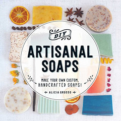Read PDF 📂 DIY Artisanal Soaps: Make Your Own Custom, Handcrafted Soaps! by  Alicia