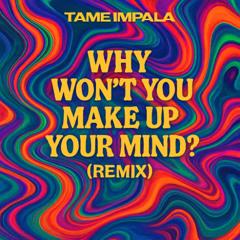 Tame Impala - Why Won't you make up your mind ? [Blaze Dean Remix]