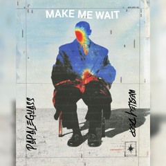 M A K E    M E   W A I T