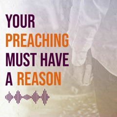 Your Preaching Must Have A Reason