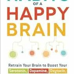 [Access] EBOOK 💛 Habits of a Happy Brain: Retrain Your Brain to Boost Your Serotonin