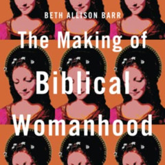 FREE EBOOK 📝 The Making of Biblical Womanhood: How the Subjugation of Women Became G