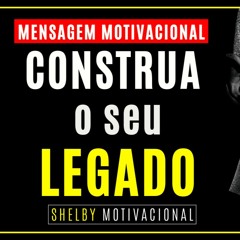 CONSTRUA O SEU LEGADO! Áudio De Motivação (Motivacional)