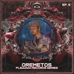 Oremetos / Pleiadian Records Series Ep. 5 (Trance México)