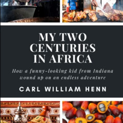 [Access] EBOOK 📩 My Two Centuries in Africa: How a Funny-Looking Kid from Indiana Wo