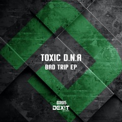 Toxic D.N.A - Bad Trip (Original Mix) PREVIEW