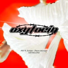 OXYTOCIN EXCLUSIVE: REV FT. EUROPE - FLEURS SAUVAGES