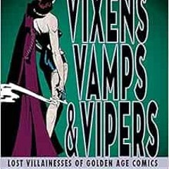 [GET] EBOOK 📂 Vixens, Vamps & Vipers: Lost Villainesses of Golden Age Comics by Mike