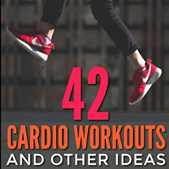 Get KINDLE ✉️ 42 Cardio Workouts and Other Ideas To Make Exercise Fun and Not Boring