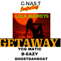 Getaway  G.NAS.T , Lola Audreys , GhostDahGoat , B-Eazy , YCG Matic