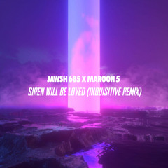 Jawsh 685 x Maroon 5 - Siren Will Be Loved (Inquisitive Remix)