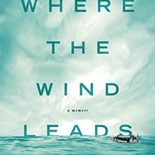 ACCESS EBOOK 💕 Where the Wind Leads: A Refugee Family's Miraculous Story of Loss, Re