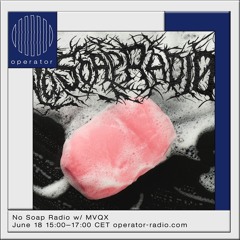 No Soap Radio w/ MVQX (b2b) - 18th June 2022