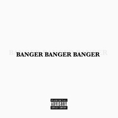 BANGER BANGER BANGER