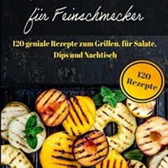 Read PDF Vegetarisch Grillen für Feinschmecker: 120 geniale Rezepte zum Grillen. für Salate. Dips