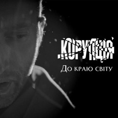 «До краю світу» КОРУПЦІЯ ft. Міша Крупін