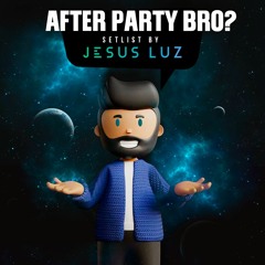AFTER PARTY BRO ? - BY JESUS LUZ