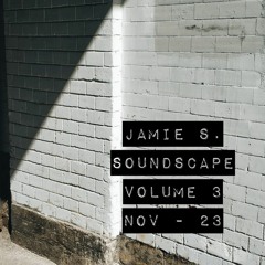Jamie S. Soundscape Volume 3 Nov -23