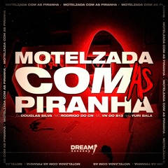 DJ DOUGLAS SILVA-MOTELZADA COM AS PIRANHA ( MCs, RODRIGO DO CN, VN DO B13, YURI BALA )