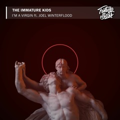 The Immature Kids - I'm A Virgin (ft. Joel Winterflood)[Future Bass Release]
